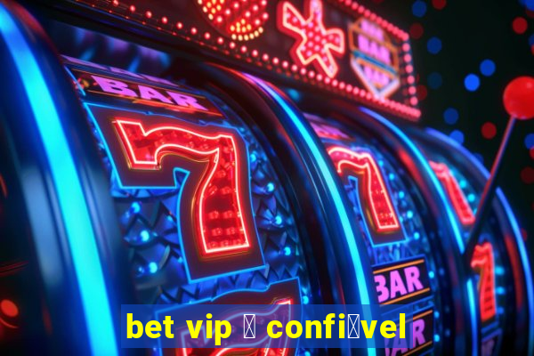 bet vip 茅 confi谩vel