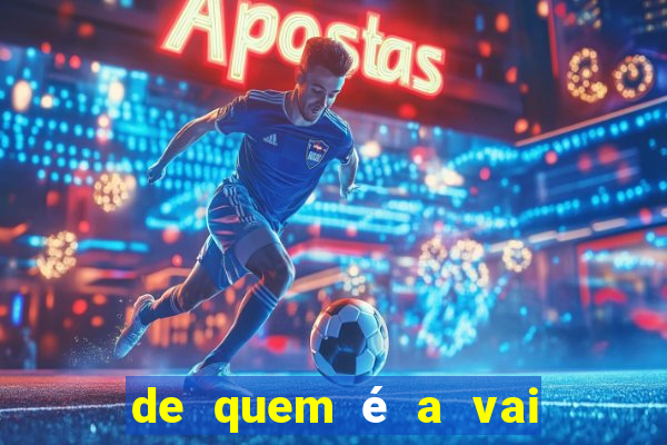 de quem é a vai de bet