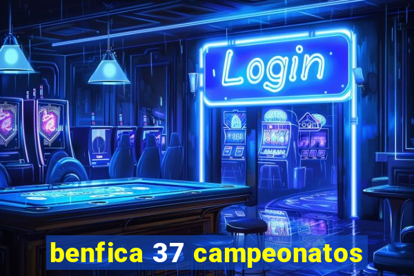 benfica 37 campeonatos