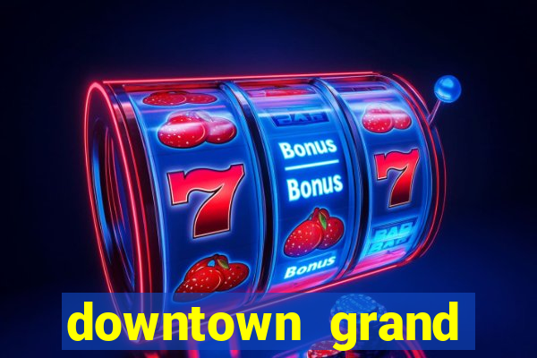 downtown grand hotel casino