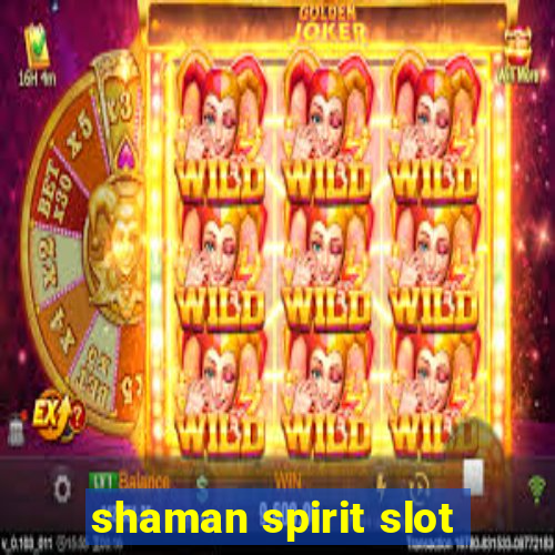 shaman spirit slot