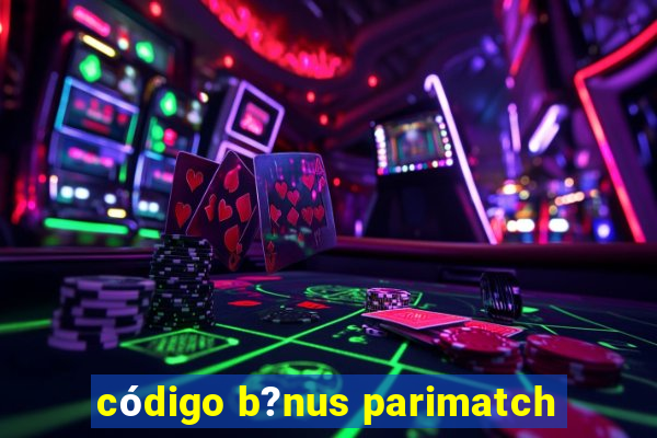 código b?nus parimatch