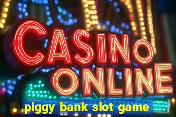 piggy bank slot game