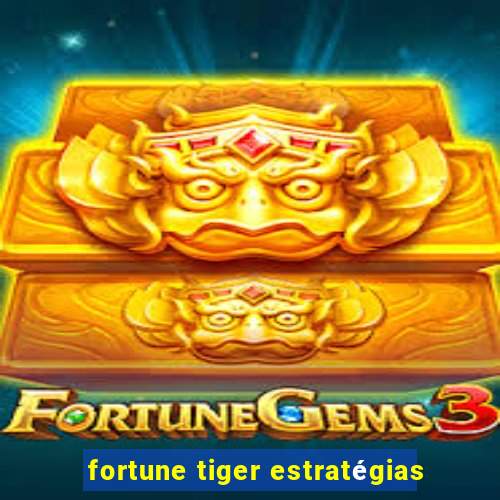 fortune tiger estratégias