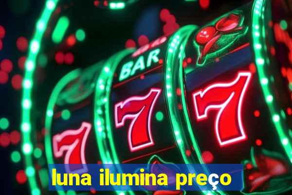 luna ilumina preço