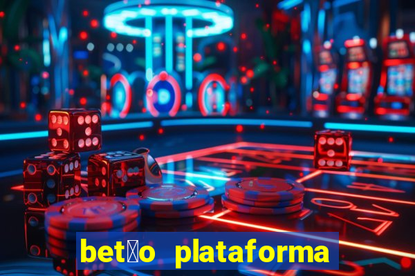 bet茫o plataforma de jogos