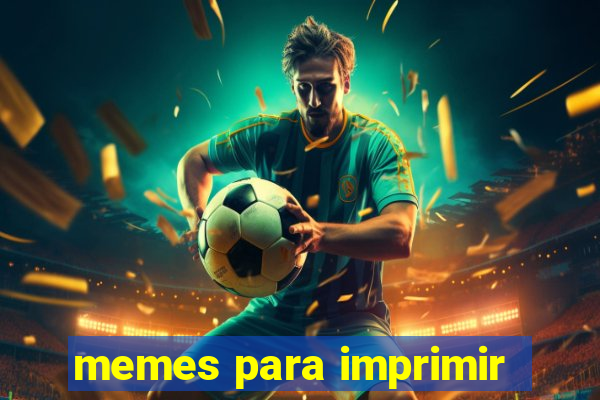 memes para imprimir