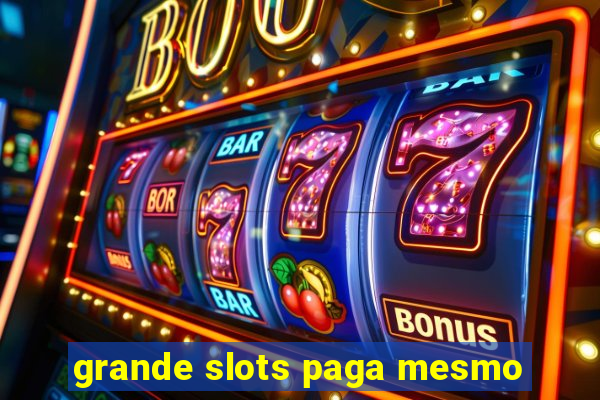 grande slots paga mesmo