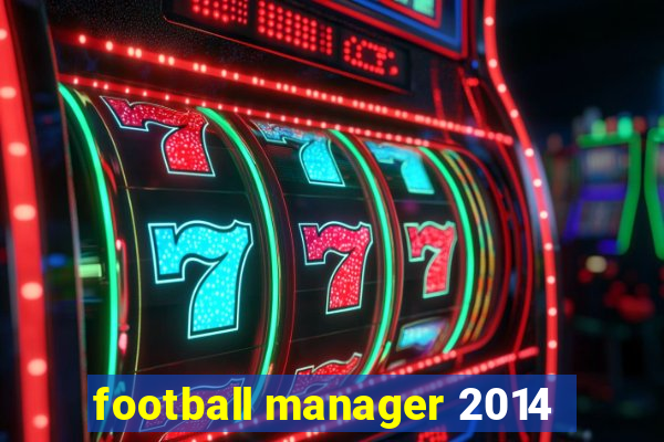 football manager 2014