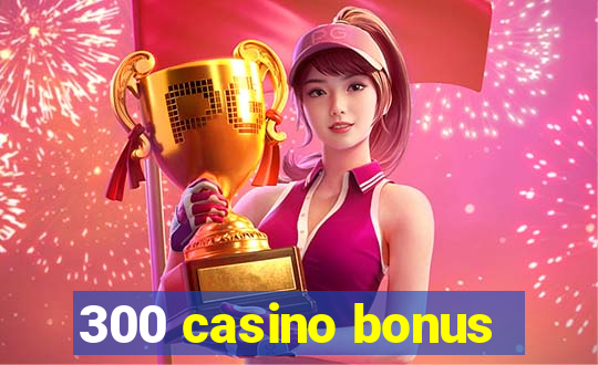 300 casino bonus