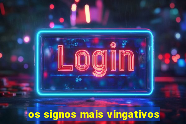 os signos mais vingativos