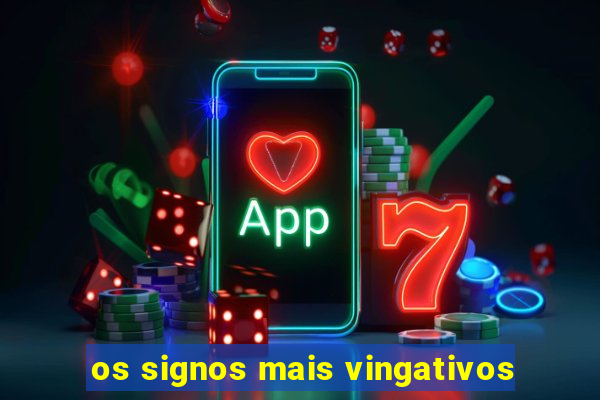 os signos mais vingativos