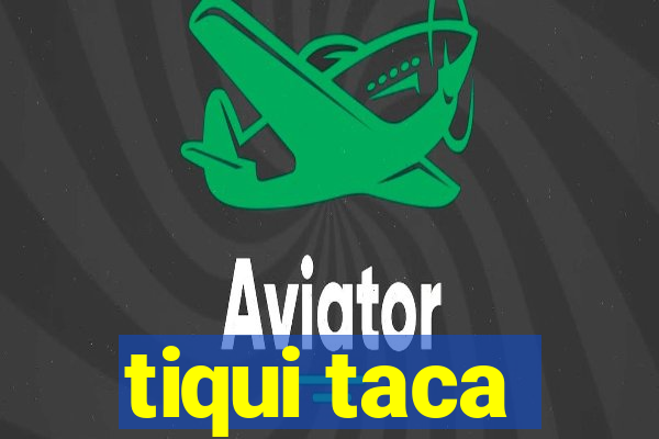 tiqui taca