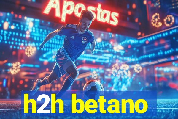 h2h betano