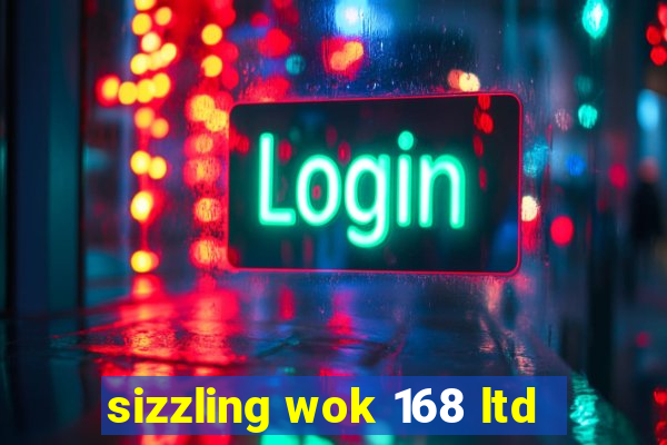 sizzling wok 168 ltd