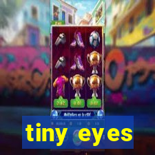 tiny eyes