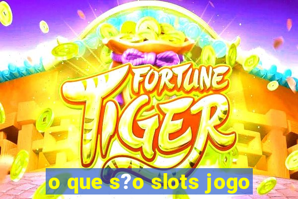 o que s?o slots jogo