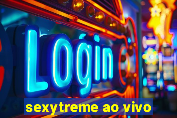 sexytreme ao vivo