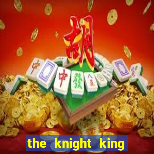 the knight king who returned with a god cap 7 the