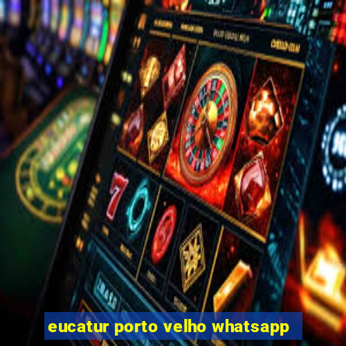 eucatur porto velho whatsapp