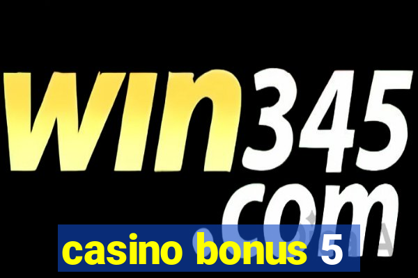 casino bonus 5