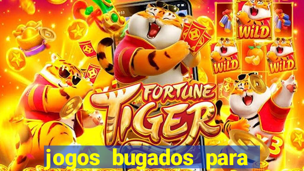 jogos bugados para ganhar dinheiro