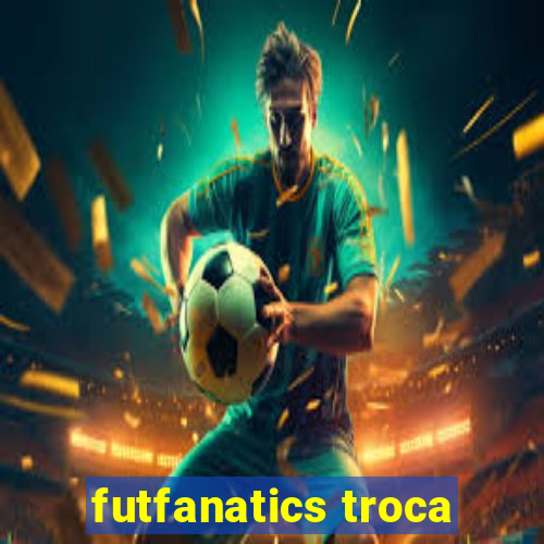 futfanatics troca