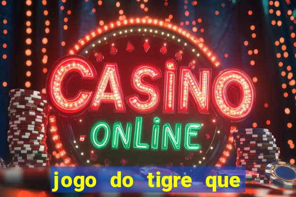 jogo do tigre que ganha dinheiro no cadastro