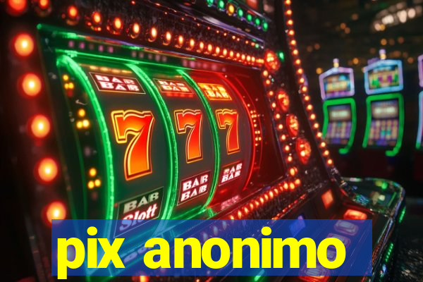 pix anonimo