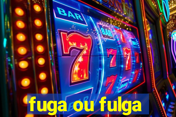 fuga ou fulga