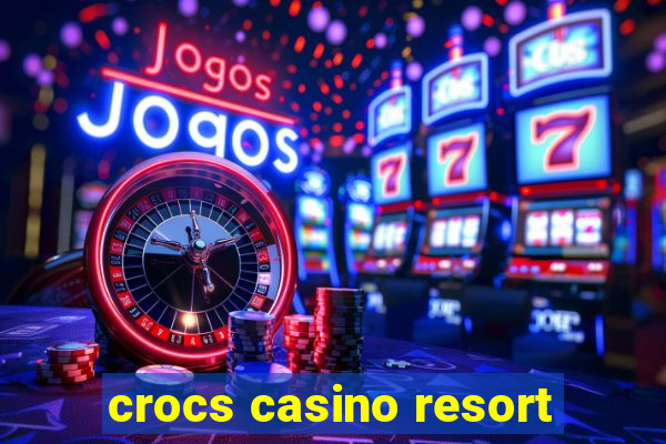 crocs casino resort