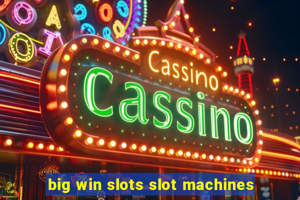 big win slots slot machines