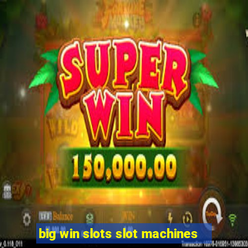 big win slots slot machines