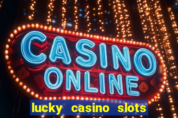 lucky casino slots win money