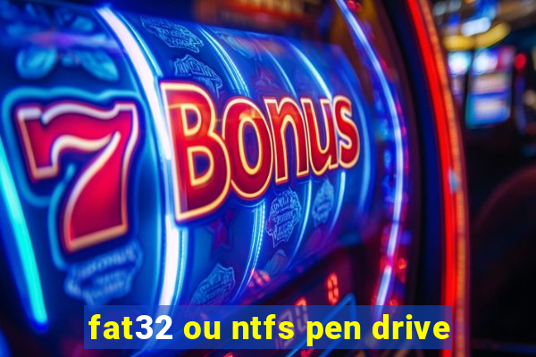 fat32 ou ntfs pen drive