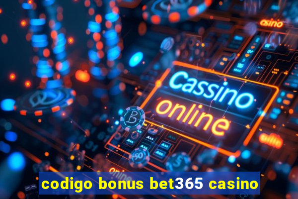 codigo bonus bet365 casino