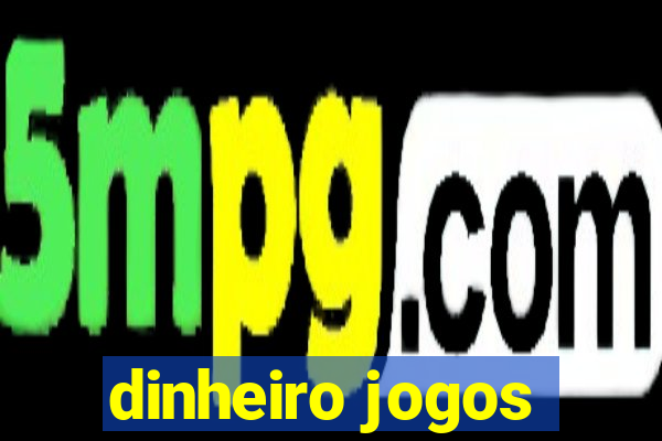 dinheiro jogos