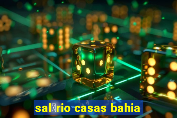 sal谩rio casas bahia