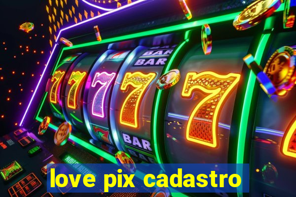 love pix cadastro