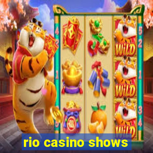 rio casino shows