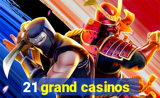 21 grand casinos