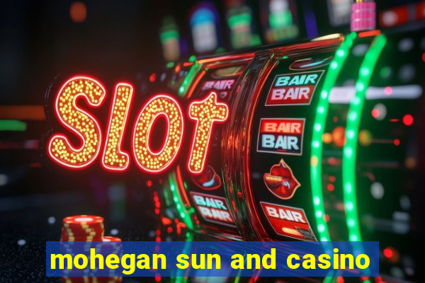 mohegan sun and casino