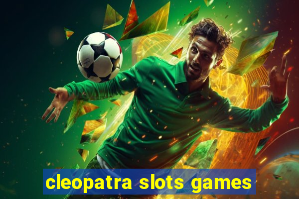 cleopatra slots games