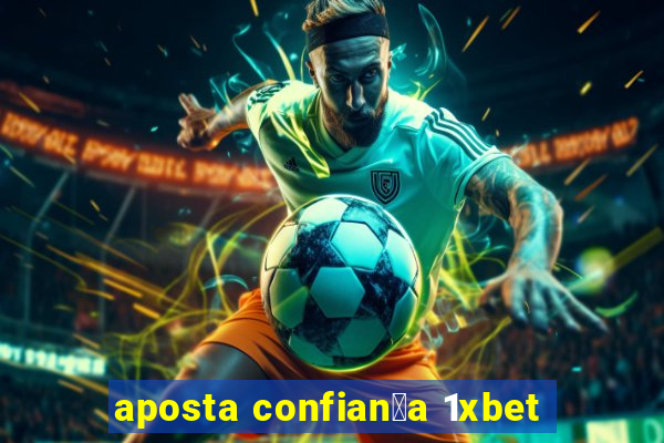 aposta confian莽a 1xbet