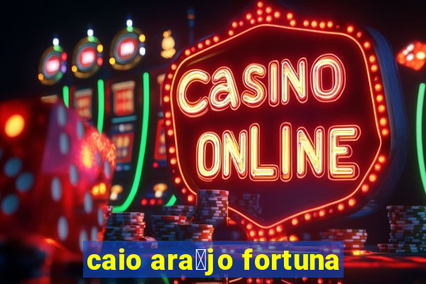 caio ara煤jo fortuna