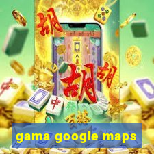 gama google maps