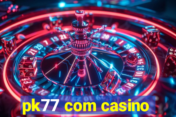 pk77 com casino