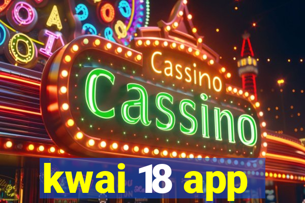 kwai 18 app