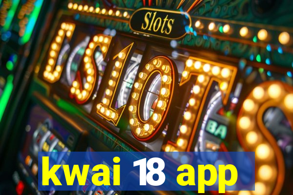 kwai 18 app