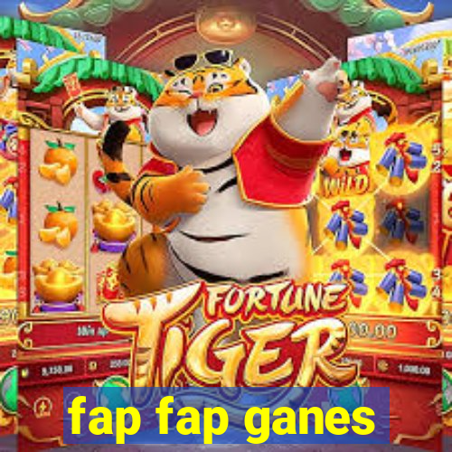 fap fap ganes